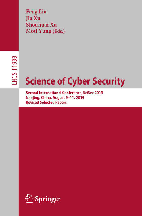 Book cover of Science of Cyber Security: Second International Conference, SciSec 2019, Nanjing, China, August 9–11, 2019, Revised Selected Papers (1st ed. 2019) (Lecture Notes in Computer Science #11933)