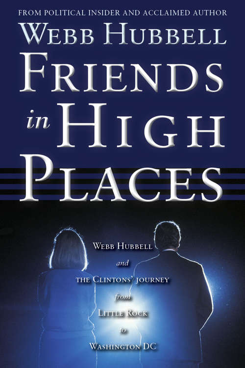 Book cover of Friends in High Places: Webb Hubbell And The Clintons' Journey From Little Rock To Washington Dc