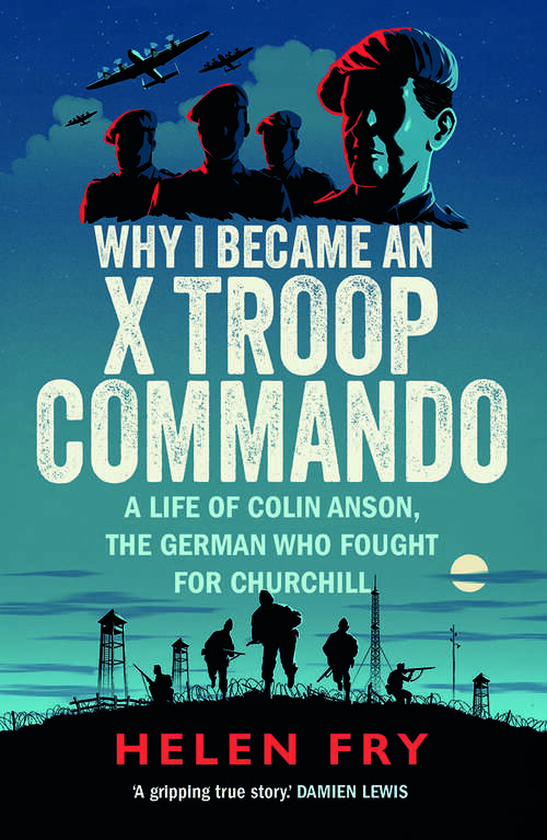 Book cover of Why I Became an X Troop Commando: A Life of Colin Anson, the German who Fought for Churchill