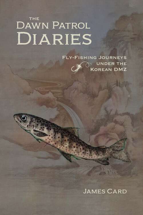 Book cover of The Dawn Patrol Diaries: Fly-Fishing Journeys under the Korean DMZ (Outdoor Lives)