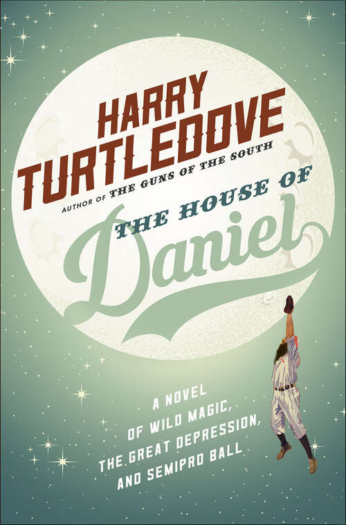 Book cover of The House of Daniel: A Novel of Wild Magic, the Great Depression, and Semipro Ball