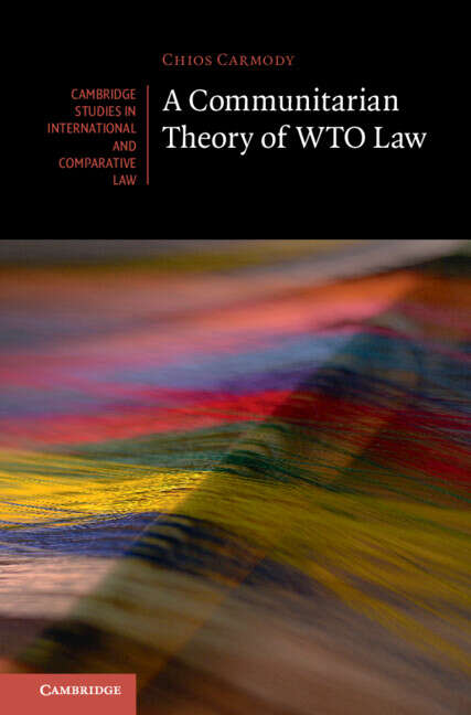 Book cover of Cambridge Studies in International and Comparative Law: 181: A Communitarian Theory of WTO Law