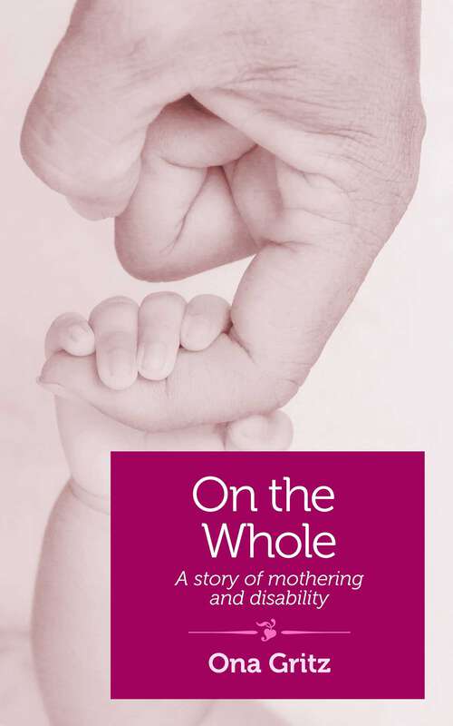 Book cover of On The Whole: A Story of Mothering and Disability