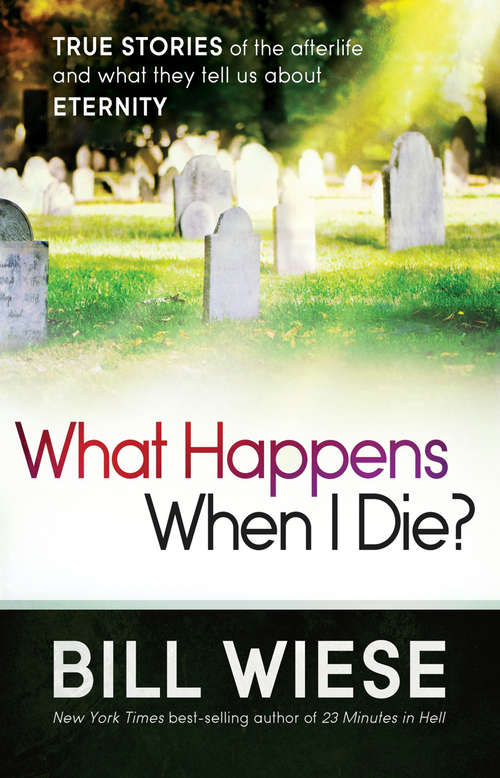 Book cover of What Happens When I Die?: True Stories of the Afterlife and What They Tell Us About Eternity