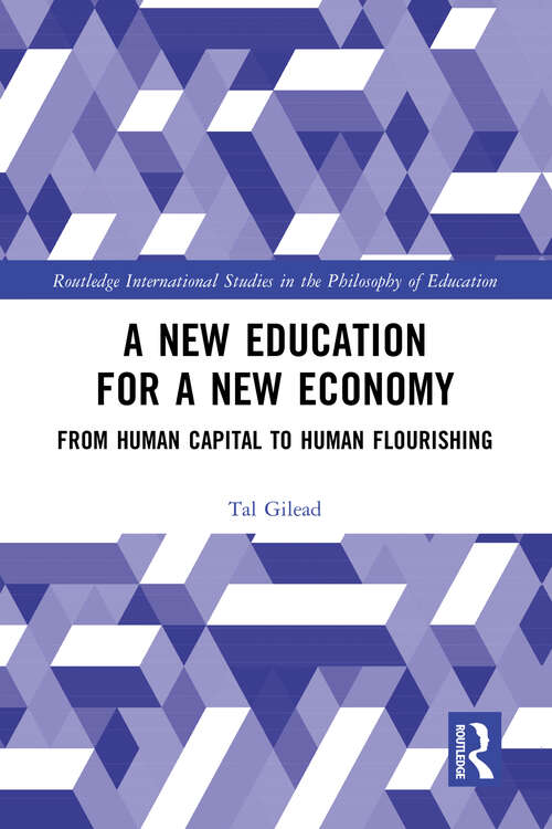 Book cover of A New Education for a New Economy: From Human Capital to Human Flourishing (Routledge International Studies in the Philosophy of Education)