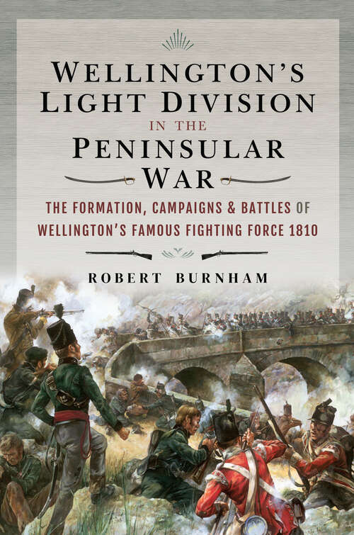 Book cover of Wellington's Light Division in the Peninsular War: The Formation, Campaigns & Battles of Wellington’s Famous Fighting Force, 1810