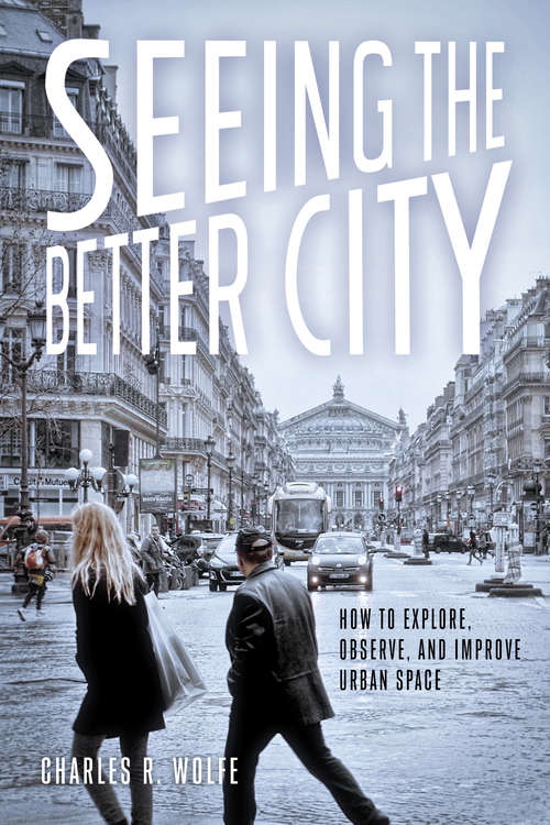 Book cover of Seeing the Better City: How to Explore, Observe, and Improve Urban Space