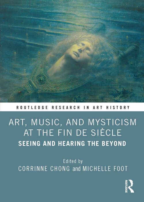 Book cover of Art, Music, and Mysticism at the Fin de Siècle: Seeing and Hearing the Beyond (Routledge Research in Art History)