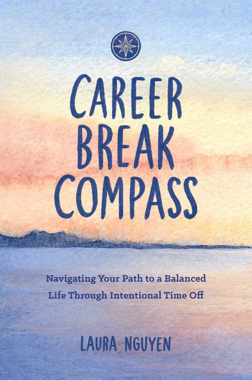 Book cover of Career Break Compass: Navigating Your Path to a Balanced Life Through Intentional Time Off