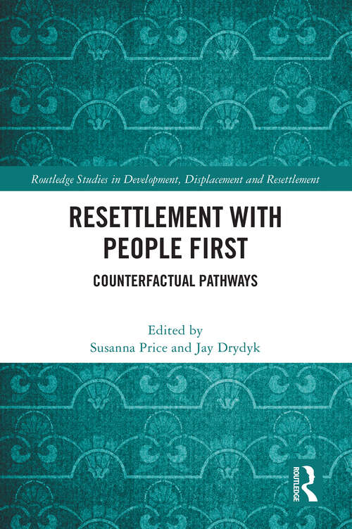 Book cover of Resettlement with People First: Counterfactual Pathways (Routledge Studies in Development, Displacement and Resettlement)