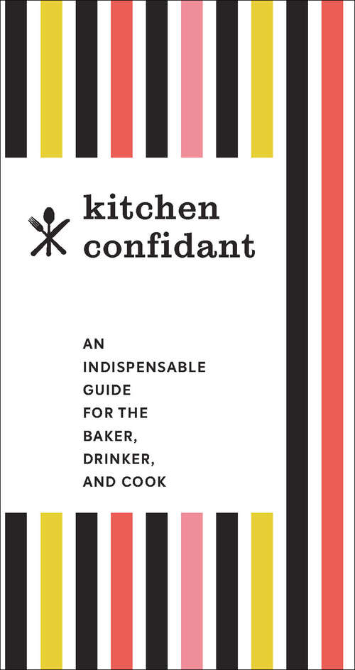 Book cover of Kitchen Confidant: An Indispensable Guide For The Baker, Drinker, And Cook