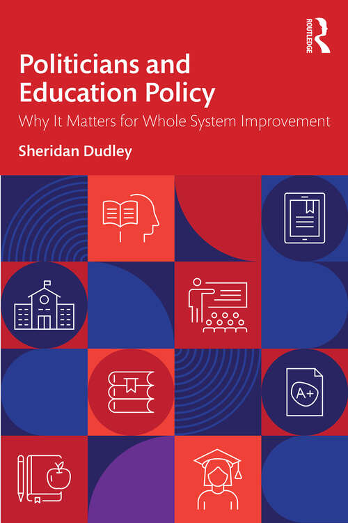 Book cover of Politicians and Education Policy: Why It Matters for Whole System Improvement