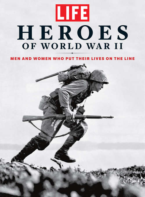 Book cover of LIFE Heroes of World War II: Men and Women Who Put Their Lives on the Line