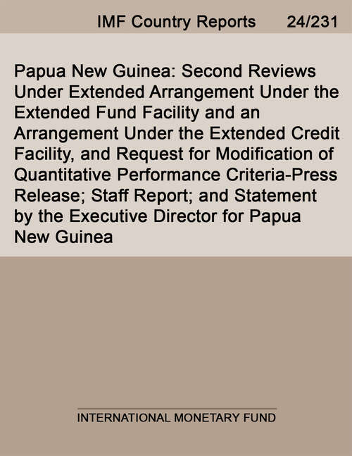 Book cover of Papua New Guinea: Second Reviews Under Extended Arrangement Under The Extended Fund Facility And An Arrangement Under The Extended Credit Facility, And Request For Modification Of Quantitative Performance Criteria-press Release; Staff Report; And Statement By The Executive Director For Papua New Guinea (Imf Staff Country Reports)