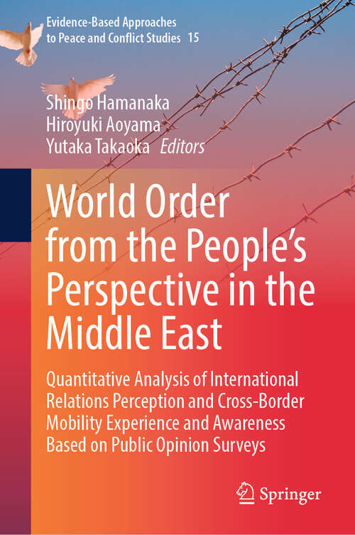 Book cover of World Order from the People’s Perspective in the Middle East: Quantitative Analysis of International Relations Perception and Cross-Border Mobility Experience and Awareness Based on Public Opinion Surveys (Evidence-Based Approaches to Peace and Conflict Studies #15)