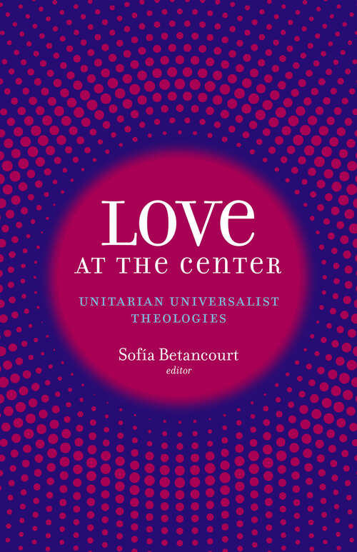 Book cover of Love at the Center: Unitarian Universalist Theologies