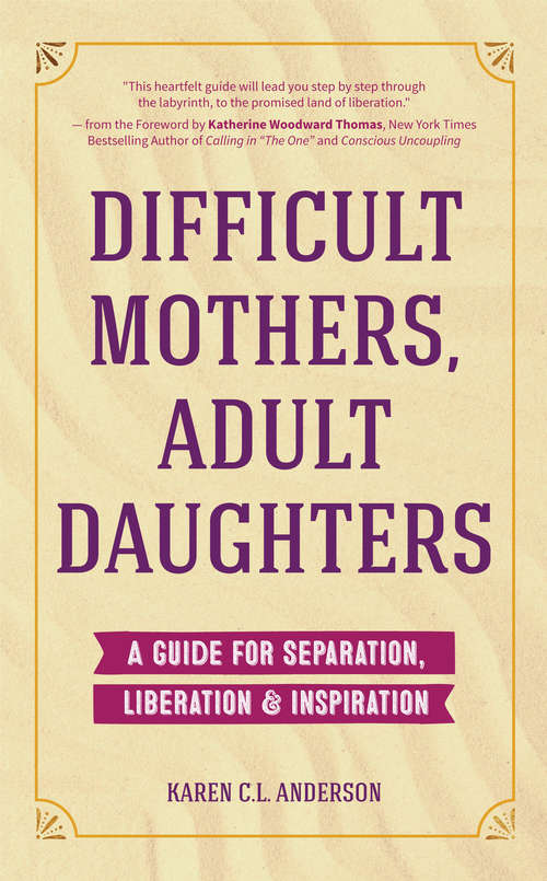 Book cover of Difficult Mothers, Adult Daughters: A Guide For Separation, Liberation & Inspiration