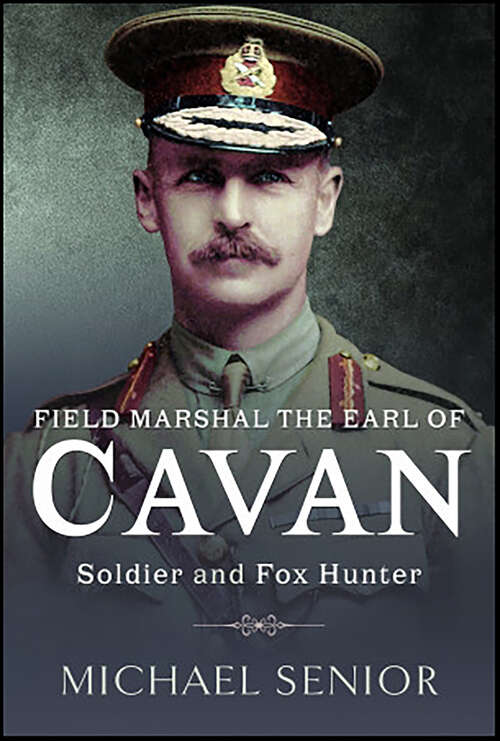 Book cover of Field Marshal the Earl of Cavan: Soldier and Fox Hunter