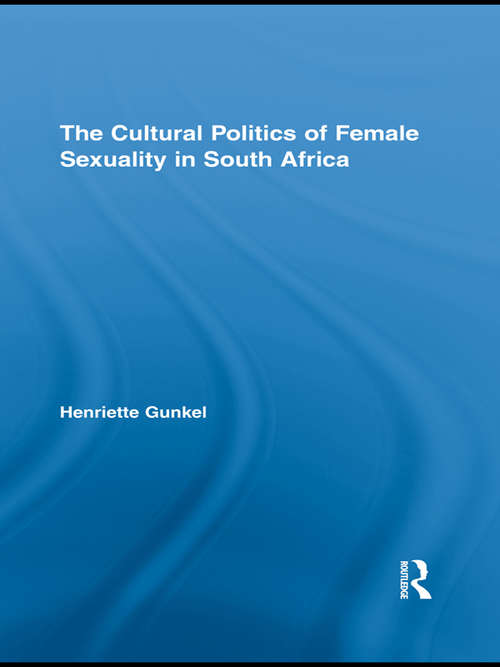 Book cover of The Cultural Politics of Female Sexuality in South Africa (Routledge Research in Gender and Society)