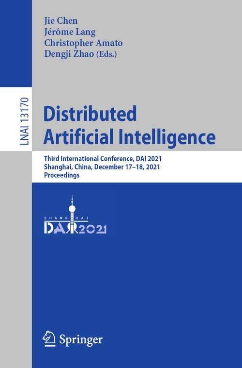 Book cover of Distributed Artificial Intelligence: Third International Conference, DAI 2021, Shanghai, China, December 17–18, 2021, Proceedings (1st ed. 2022) (Lecture Notes in Computer Science #13170)