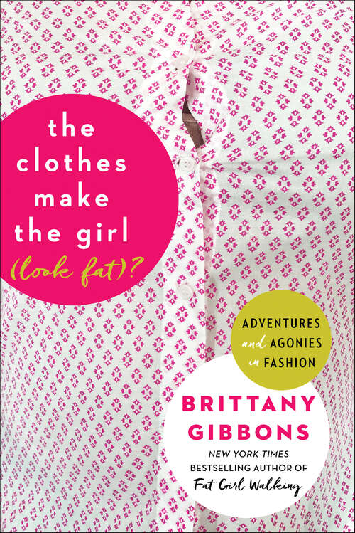 Book cover of The Clothes Make the Girl (Look Fat)?: Adventures and Agonies in Fashion
