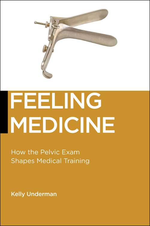 Book cover of Feeling Medicine: How the Pelvic Exam Shapes Medical Training (Biopolitics #21)