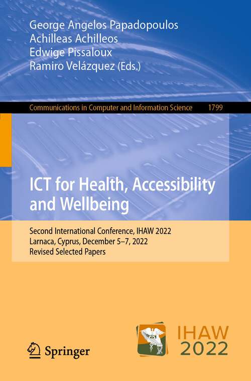 Book cover of ICT for Health, Accessibility and Wellbeing: Second International Conference, IHAW 2022, Larnaca, Cyprus, December 5–7, 2022, Revised Selected Papers (1st ed. 2023) (Communications in Computer and Information Science #1799)