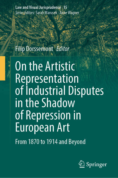 Book cover of On the Artistic Representation of Industrial Disputes in the Shadow of Repression in European Art: From 1870 to 1914 and Beyond (2024) (Law and Visual Jurisprudence #15)