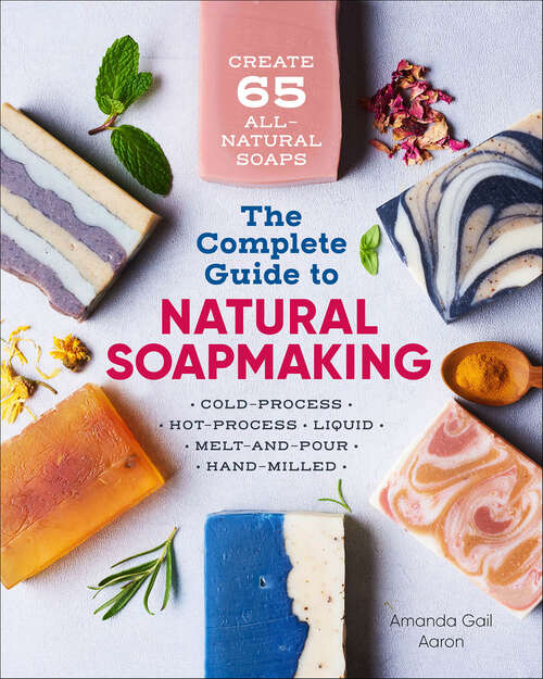 Book cover of The Complete Guide to Natural Soap Making: Create 65 All-Natural Soaps