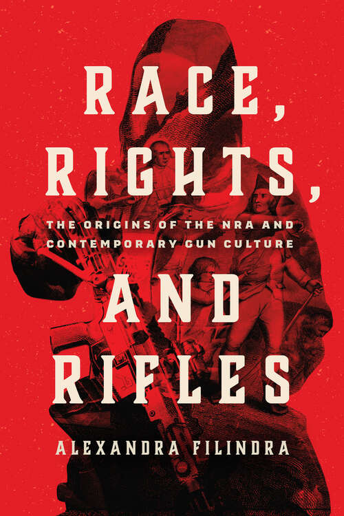 Book cover of Race, Rights, and Rifles: The Origins of the NRA and Contemporary Gun Culture (Chicago Studies in American Politics)