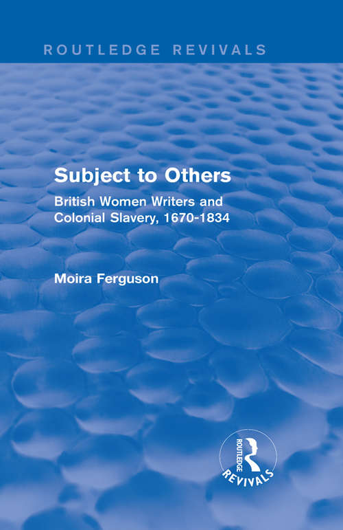 Book cover of Subject to Others: British Women Writers and Colonial Slavery, 1670-1834 (Routledge Revivals)