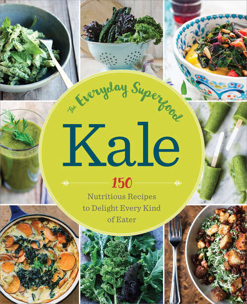 Book cover of Kale: 150 Nutritious Recipes to Delight Every Kind of Eater