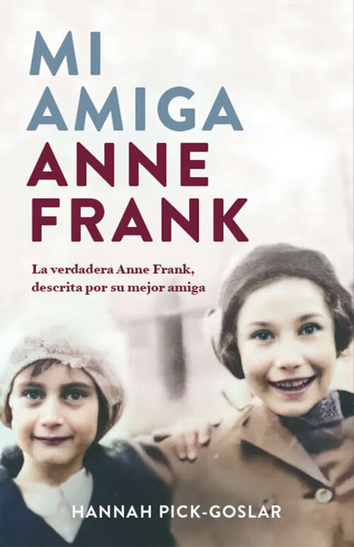 Book cover of Mi amiga Anne Frank: La verdadera Anne Frank, descrita por su mejor amiga