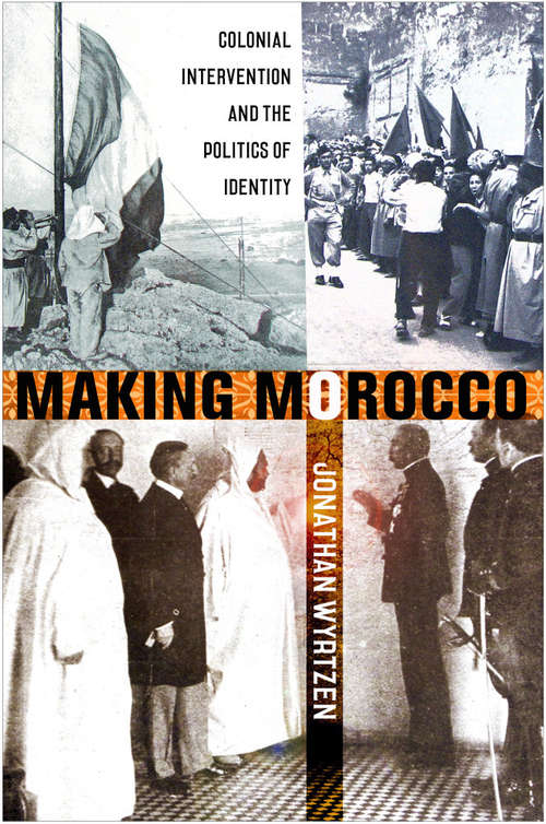 Book cover of Making Morocco: Colonial Intervention and the Politics of Identity