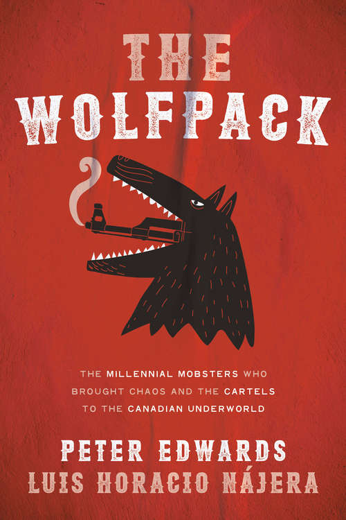 Book cover of The Wolfpack: The Millennial Mobsters Who Brought Chaos and the Cartels to the Canadian Underworld