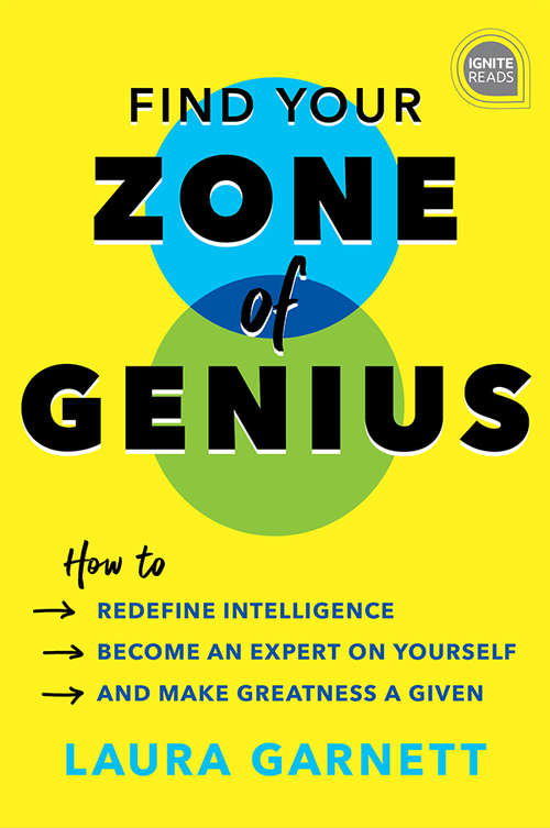Book cover of Find Your Zone of Genius: How to Redefine Intelligence, Become an Expert on Yourself, and Make Greatness a Given (Ignite Reads)