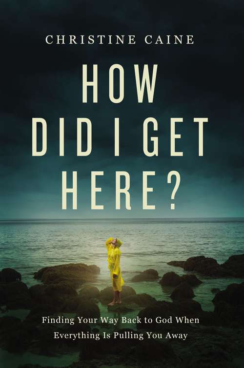 Book cover of How Did I Get Here?: Finding Your Way Back to God When Everything is Pulling You Away