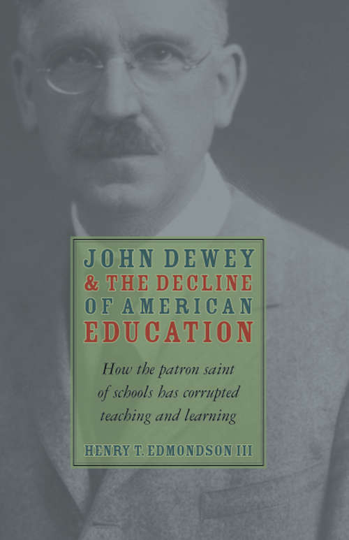 Book cover of John Dewey and the Decline of American Education: How The Patron Saint Of Schools Has Corrupted Teaching And Learning