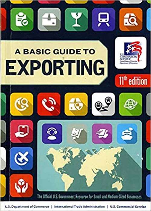 Book cover of A Basic Guide To Exporting: The Official Government Resource For Small And Medium-sized Businesses (Eleventh Edition)