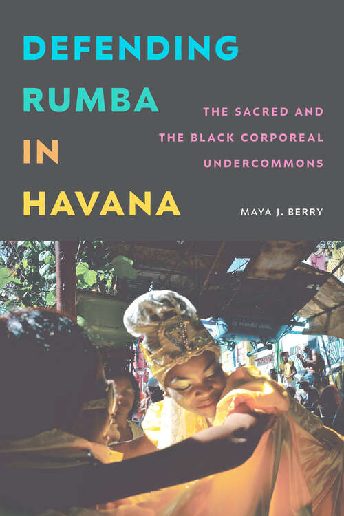 Book cover of Defending Rumba in Havana: The Sacred and the Black Corporeal Undercommons