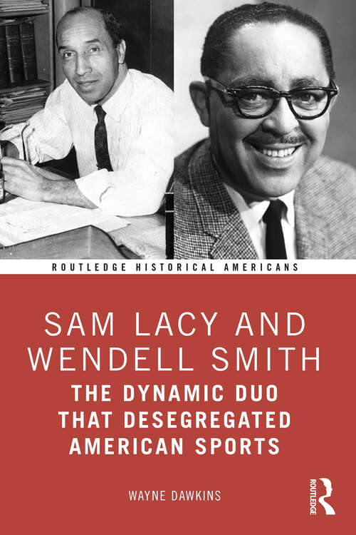 Book cover of Sam Lacy and Wendell Smith: The Dynamic Duo that Desegregated American Sports (Routledge Historical Americans)