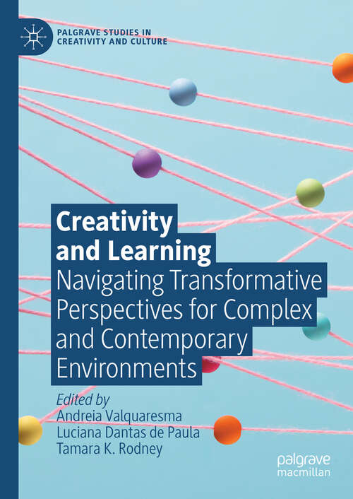 Book cover of Creativity and Learning: Navigating Transformative Perspectives for Complex and Contemporary Environments (Palgrave Studies in Creativity and Culture)