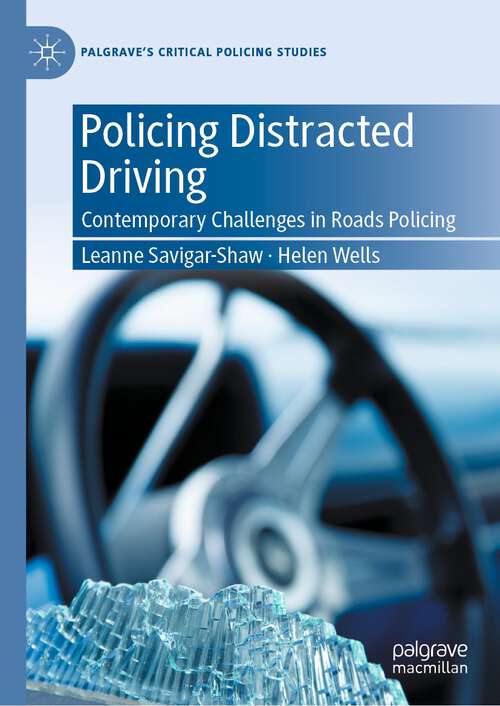 Book cover of Policing Distracted Driving: Contemporary Challenges in Roads Policing (1st ed. 2023) (Palgrave's Critical Policing Studies)