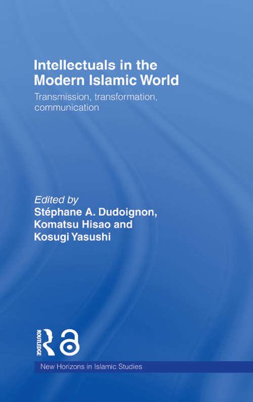 Book cover of Intellectuals in the Modern Islamic World: Transmission, Transformation and Communication (New Horizons in Islamic Studies #3)