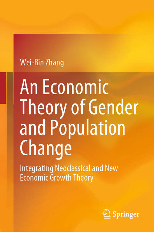 Book cover of An Economic Theory of Gender and Population Change: Integrating Neoclassical and New Economic Growth Theory