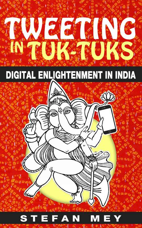 Book cover of Tweeting in Tuk-Tuks: Digital Enlightenment in India