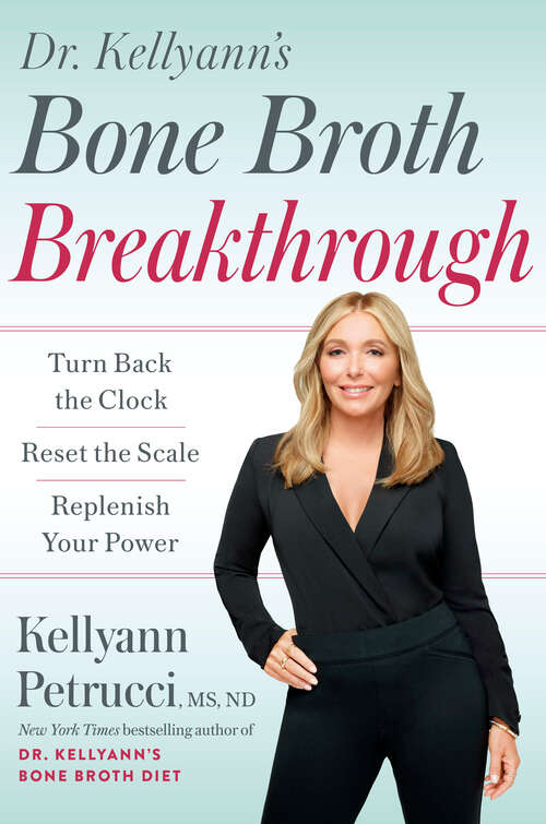 Book cover of Dr. Kellyann's Bone Broth Breakthrough: Turn Back the Clock, Reset the Scale, Replenish Your Power
