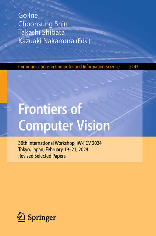 Book cover of Frontiers of Computer Vision: 30th International Workshop, IW-FCV 2024, Tokyo, Japan, February 19–21, 2024, Revised Selected Papers (2024) (Communications in Computer and Information Science #2143)