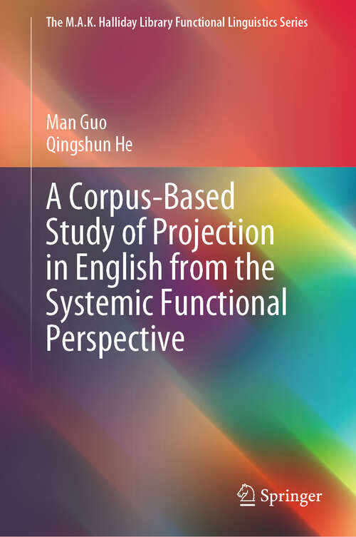 Book cover of A Corpus-Based Study of Projection in English from the Systemic Functional Perspective (The M.A.K. Halliday Library Functional Linguistics Series)