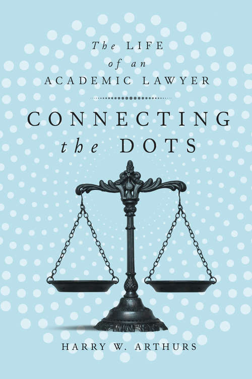 Book cover of Connecting the Dots: The Life of an Academic Lawyer